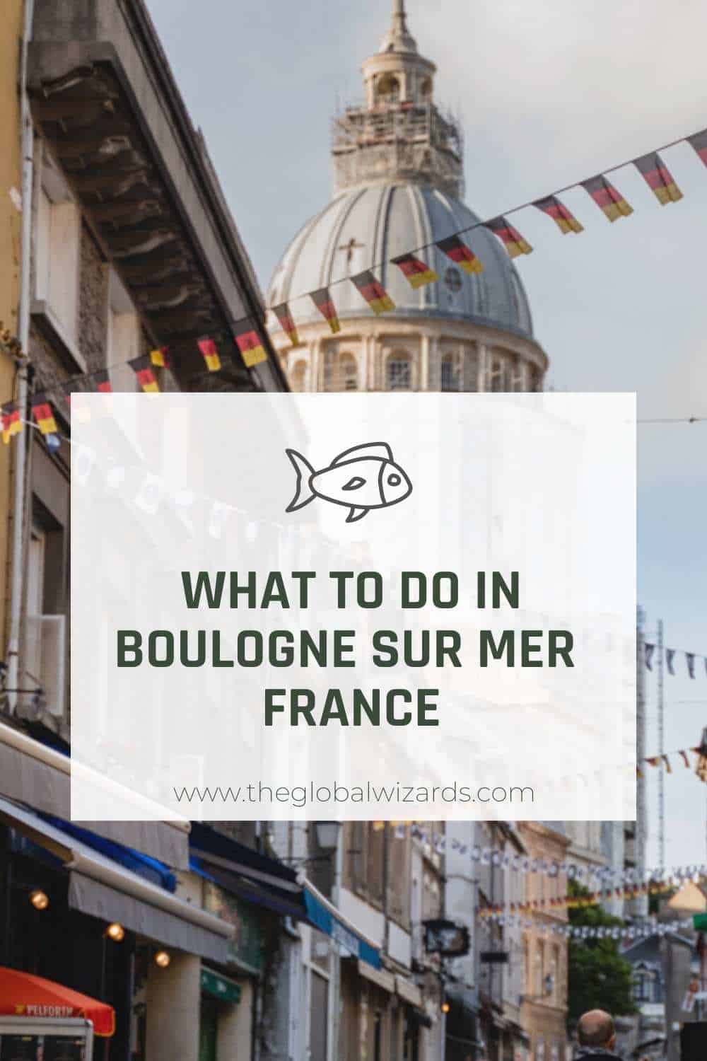 13 Best Things To Do In Boulogne Sur Mer The Global Wizards Travel Blog