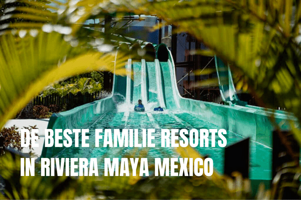 De beste familie resorts in Riviera Maya in Mexico