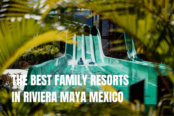 The best family resorts in Riviera Maya in Mexico