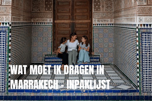 Wat moet ik dragen in Marrakech Marokko inpaklijst