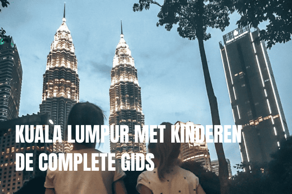 Kuala Lumpur met kinderen - de complete gids