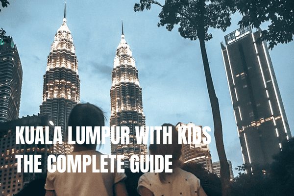 Complete guide if you visit Kuala Lumpur with kids