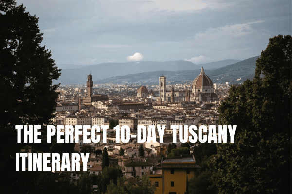 The Perfect 10 day Tuscany itinerary