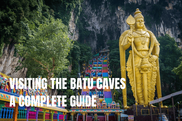 Complete guide about visiting the Batu Caves