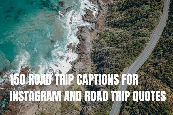 150 ROAD TRIP CAPTIONS FOR INSTAGRAM AND ROAD TRIP QUOTES