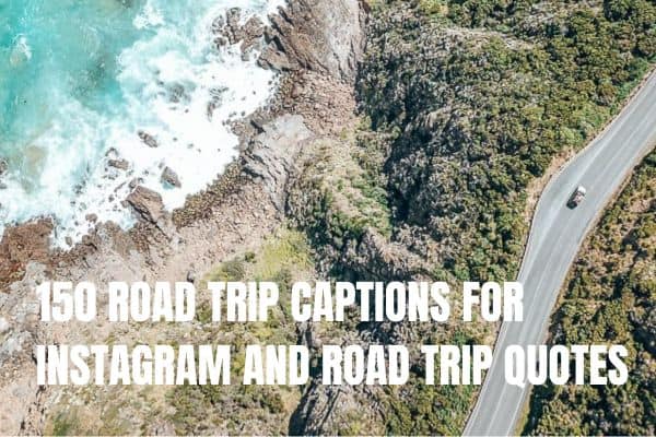 150 ROAD TRIP CAPTIONS FOR INSTAGRAM AND ROAD TRIP QUOTES