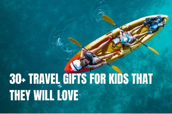 30+ TRAVEL GIFTS FOR KIDS THAT THEY WILL LOVE