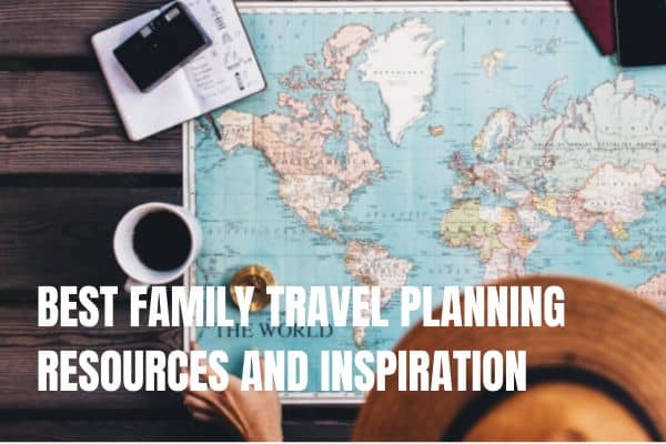 BEST FAMILY TRAVEL PLANNING RESOURCES AND INSPIRATION