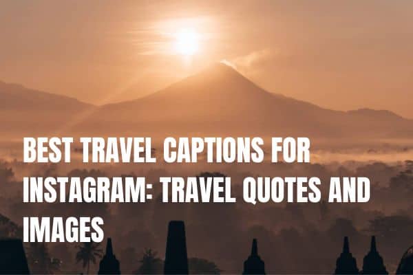 BEST TRAVEL CAPTIONS FOR INSTAGRAM: TRAVEL QUOTES AND IMAGES TO INSPIRE YOUR WANDERLUST