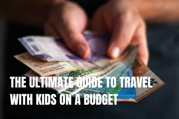 The ultimate guide to travel with kids on a budget